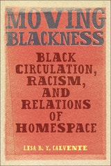 cover of Moving Blackness: Black Circulation, Racism, and Relations of Homespace