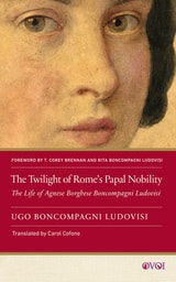 cover of The Twilight of Rome's Papal Nobility: The Life of Agnese Borghese Boncompagni Ludovisi