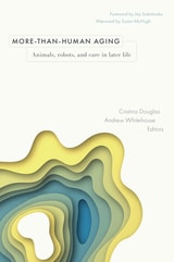cover of More-than-Human Aging: Animals, Robots, and Care in Later Life