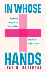 cover of In Whose Hands: The Home Pregnancy Test and the Politics of Reproduction