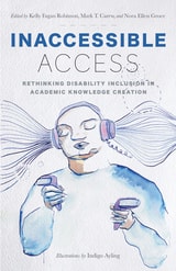 cover of Inaccessible Access: Rethinking Disability Inclusion in Academic Knowledge Creation