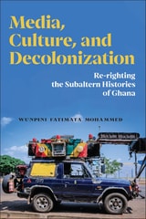 cover of Media, Culture, and Decolonization: Re-righting the Subaltern Histories of Ghana