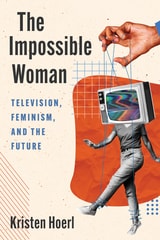 cover of The Impossible Woman: Television, Feminism, and the Future
