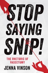 cover of Stop Saying Snip!: The Rhetoric of Vasectomy