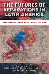 cover of The Futures of Reparations in Latin America: Imagination, Translation, and Belonging