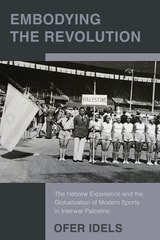 cover of Embodying the Revolution: The Hebrew Experience and the Globalization of Modern Sports in Interwar Palestine