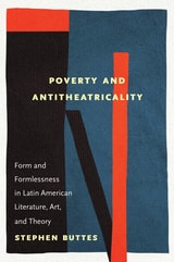 cover of Poverty and Antitheatricality: Form and Formlessness in Latin American Literature, Art, and Theory