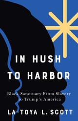 cover of In Hush to Harbor: Black Sanctuary from Slavery to Trump's America