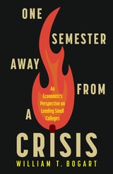 cover of One Semester Away from a Crisis: An Economist's Perspective on Leading Small Colleges