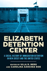 cover of Elizabeth Detention Center: A Social History of Immigration Detention in New Jersey and the United States