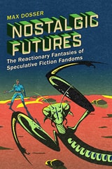 cover of Nostalgic Futures: The Reactionary Fantasies of Speculative Fiction Fandoms