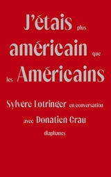 cover of J'étais plus américain que les Américains: Sylvère Lotringer en conversation avec Donatien Grau