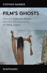 cover of Film's Ghosts: Tatsumi Hijikata's Butoh and the Transmutation of 1960s Japan