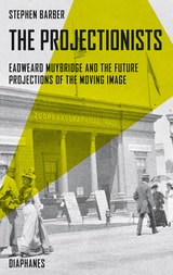 cover of The Projectionists: Eadweard Muybridge and the Future Projections of the Moving Image