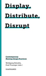 cover of Display, Distribute, Disrupt: Contemporary Moving Image Practices