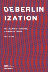 cover of Deberlinization: Refabulating the World, a Theory of Praxis