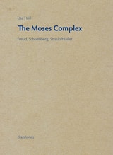cover of The Moses Complex: Freud, Schoenberg, Straub/Huillet