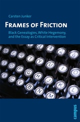 cover of Frames of Friction: Black Genealogies, White Hegemony, and the Essay as Critical Intervention