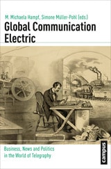 cover of Global Communication Electric: Business, News and Politics in the World of Telegraphy