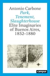 cover of Park, Tenement, Slaughterhouse: Elite Imaginaries of Buenos Aires, 1852–1880
