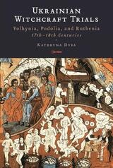 cover of Ukrainian Witchcraft Trials: Volhynia, Podolia, and Ruthenia, 17th–18th Centuries