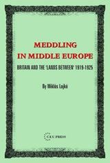 cover of Meddling in Middle Europe: Britain and the 'Lands Between' 1919-1925