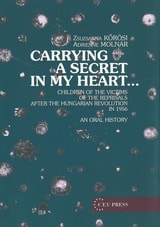 cover of Carrying a Secret in My Heart: Children of the Victims of the Reprisals after the Hungarian Revolution in 1956 - An Oral History