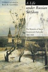 cover of A Life under Russian Serfdom: The Memoirs of Savva Dmitrievich Purlevskii, 1800–68