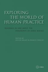 cover of Exploring the World of Human Practice: Readings in and about the Philosophy of Aurel Kolnai