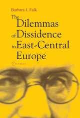 cover of The Dilemmas of Dissidence in East-Central Europe: Citizen Intellectuals and Philosopher Kings