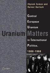 cover of Uranium Matters: Central European Uranium in International Politics, 19001960