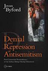 cover of Denial and Repression of Anti-Semitism: Post-Communist Rehabilitation of the Serbian Bishop Nikolaj Velimirovic