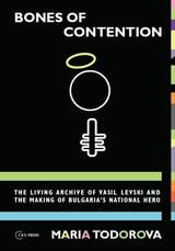 cover of Bones of Contention: The living archive of Vasil Levski and the making of Bulgaria's national hero