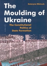 cover of The Moulding of Ukraine: The Constitutional Politics of State Formation