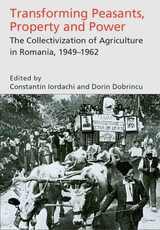 cover of Transforming Peasants, Property and Power: The Collectivization of Agriculture in Romania, 1949–1962