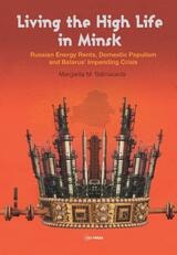 cover of Living the High Life in Minsk: Russian Energy Rents, Domestic Populism and Belarus' Impending Crisis