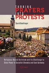 cover of Turning Prayers into Protests: Religious-based Activism and its Challenge to State Power in Socialist Slovakia and East Germany