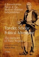 cover of Traveler, Scholar, Political Adventurer: A Transylvanian Baron at the Birth of Albanian Independence: The memoirs of Franz Nopcsa
