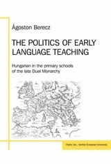 cover of The Politics of Early Language Teaching: Hungarian in the Primary Schools of the Late Dual Monarchy