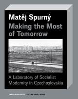 cover of Making the Most of Tomorrow: A Laboratory of Socialist Modernity in Czechoslovakia
