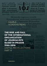 cover of The Rise and Fall of the International Organization of Journalists Based in Prague 1946–2016: Useful Recollections Part III
