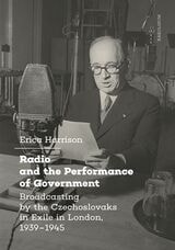 cover of Radio and the Performance of Government: Broadcasting by the Czechoslovaks in Exile in London, 1939–1945