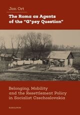 cover of The Roma as Agents of the “G*psy Question”: Belonging, Mobility, and Resettlement Policy in Socialist Czechoslovakia in the 1960s