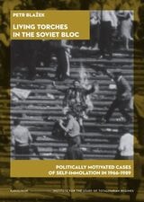 cover of Living Torches in the Soviet Bloc: Politically Motivated Cases of Self-Immolation, 1966–1989