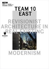cover of Team 10 East: Revisionist Architecture in Real Existing Modernism