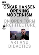 cover of Oskar Hansen - Opening Modernism: On Open Form Architecture, Art and Didactics