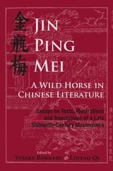 cover of Jin Ping Mei – A Wild Horse in Chinese Literature: Essays on Texts, Illustrations and Translations of a Late Sixteenth-Century Masterpiece