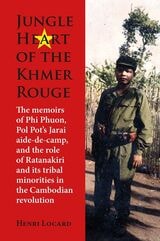 cover of Jungle Heart of the Khmer Rouge: The memoirs of Phi Phuon, Pol Pot’s Jarai aide-de-camp, and the role of Ratanakiri and its tribal minorities in the Cambodian revolution