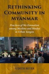cover of Rethinking Community in Myanmar: Practices of We-Formation among Muslims and Hindus in Urban Yangon