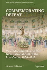 cover of Commemorating Defeat: Viral Monuments and the International Cult of the Lost Cause, 1864–1914